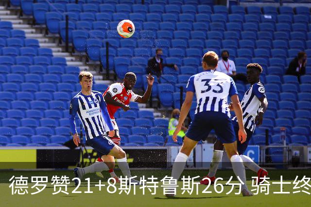 德罗赞21+8斯特鲁斯26分 骑士终结公牛三连胜