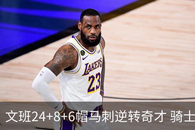 文班24+8+6帽马刺逆转奇才 骑士大胜老鹰7连胜